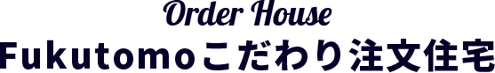 Fukutomo こだわり注文住宅