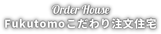 Fukutomoこだわり注文住宅